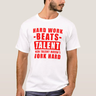 Hard Work Beats Talent When Talent Doesn't Work  T-Shirt