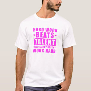 Hard Work Beats Talent When Talent Doesn't Work  T-Shirt