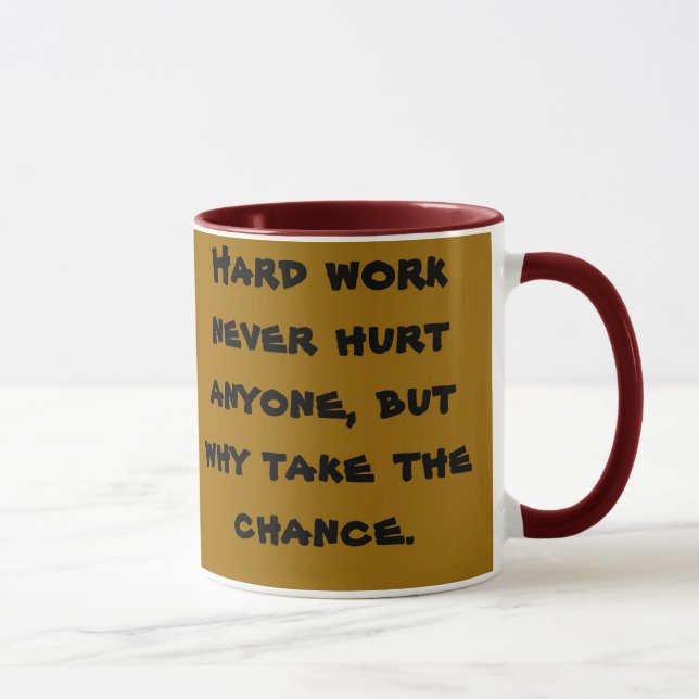 Hard work never hurt anyone, but why take the c... mug (Right)