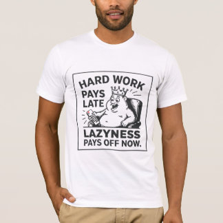 Hard work pays off later. Laziness pays off now T-Shirt