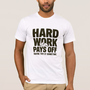 Hard work pays off. Maybe try it sometime T-Shirt