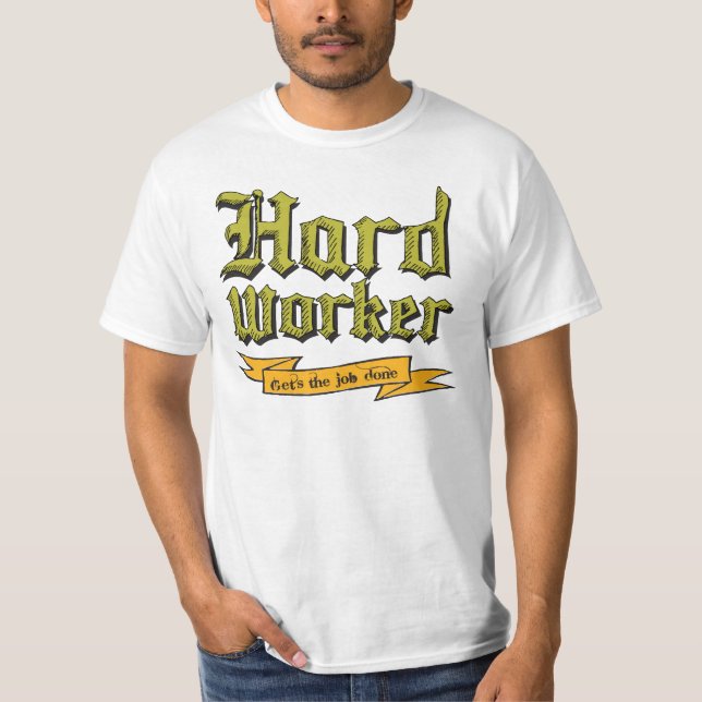 Hard Worker : Gets the job done T-Shirt (Front)