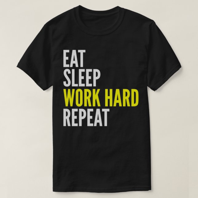 Hard Worker Gift  Eat Sleep Work Hard Repeat  T-Shirt (Design Front)