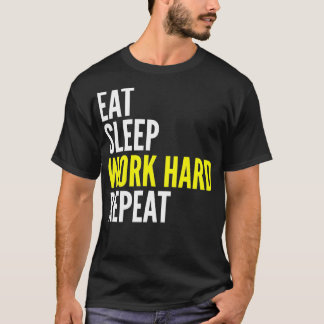 Hard Worker Gift  Eat Sleep Work Hard Repeat  T-Shirt