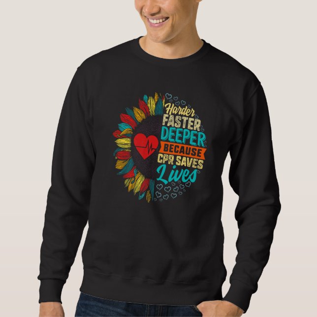 Harder Faster Deeper Cpr Saves Lives Nurse Cpr Hea Sweatshirt (Front)