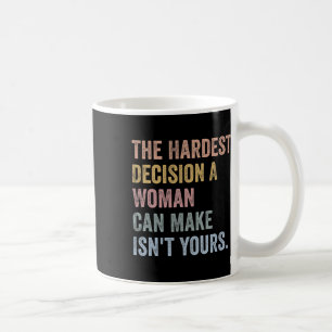 Hardest Decision A Woman Can Make Isn't Yours Femi Coffee Mug