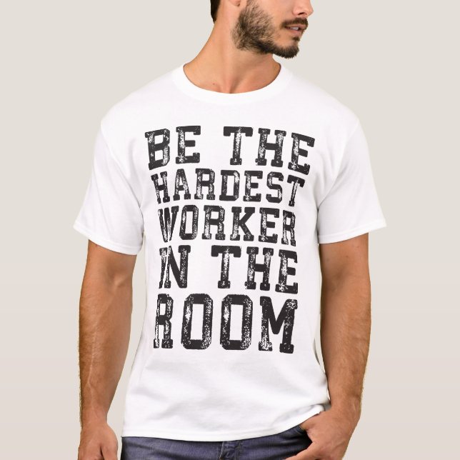 Hardest Worker In The Room - Inspirational T-Shirt (Front)
