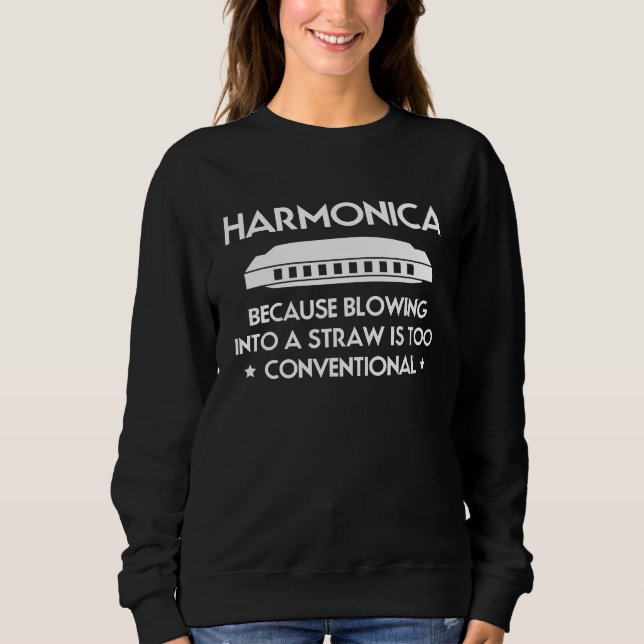 Harmonica Because Blowing Into A Straw Is Too Conv Sweatshirt (Front)