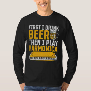 Harmonica First I Drink Beer Then I Play Harmonic T-Shirt