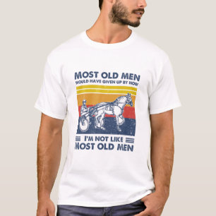 Harness Racing Most Old Men Would Have Given Up By T-Shirt