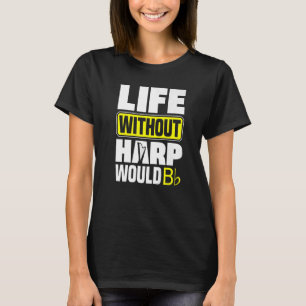 Harp Player Harpist Life Without Harp T-Shirt