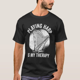 Harp Player Harpist Playing Harp Is My Therapy T-Shirt