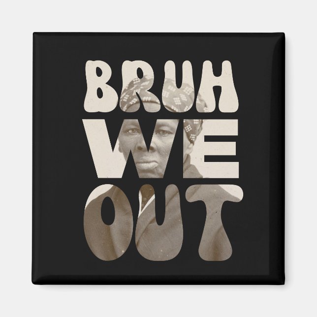 Harriet Tubman BRUH WE OUT Teachers Juneteenth Magnet (Front)