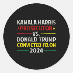 Harris Prosecutor Vs Donald Trump Convicted Felon Classic Round Sticker