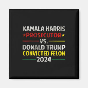 Harris Prosecutor Vs Donald Trump Convicted Felon Magnet