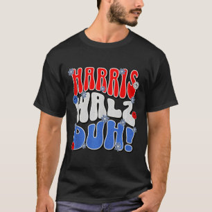 Harris Walz Duh! Funny Election Vote Political Ret T-Shirt
