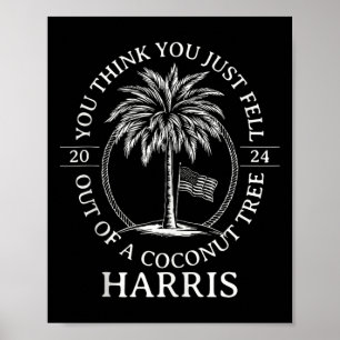 Harris You Think You Just Fell Out Of A Coconut Tr Poster
