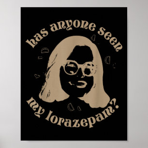 Has Anyone Seen My Lorazepam, Anxiety Funny Meme Poster