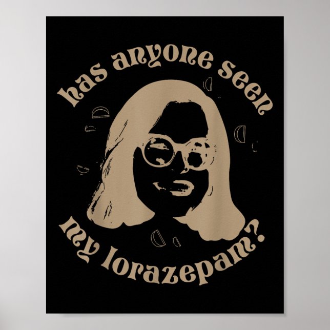 Has Anyone Seen My Lorazepam, Anxiety Funny Meme  Poster (Front)