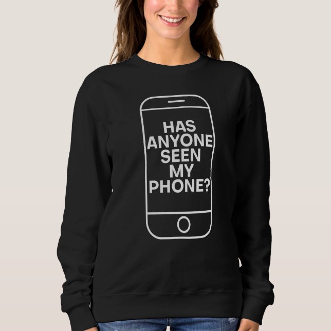 Has Anyone Seen My Phone Sweatshirt (Front)