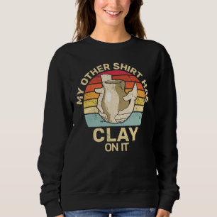 has clay on it retro pottery sculpting ceramic pot sweatshirt