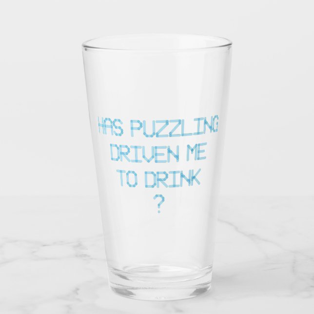 HAS PUZZLING DRIVEN ME TO DRINK ? GLASS (Front)