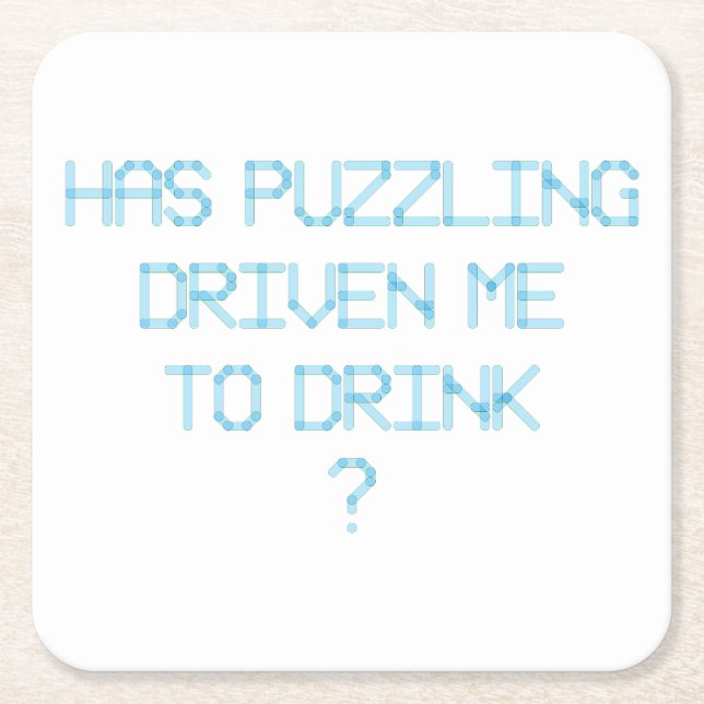 HAS PUZZLING DRIVEN ME TO DRINK ? SQUARE PAPER COASTER (Front)