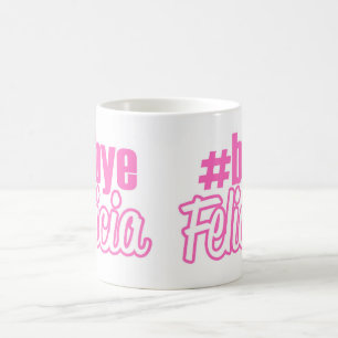 Hashtag Bye Felicia Mug
