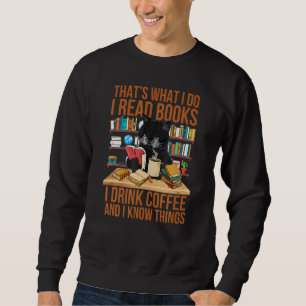 Hat S What I Do I Read Books I Drink Ea And I Know Sweatshirt