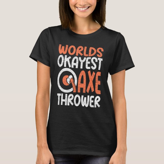 Hatchet Axe Throwing Worlds Okayest Axe Thrower T-Shirt (Front)