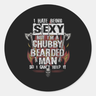 Hate Being Y But I'm A Chubby Bearded Man Can't He Classic Round Sticker