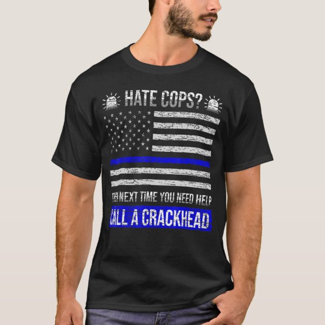 Hate Cops Next Time You Need Help Call A Crackhead T-Shirt (Front)
