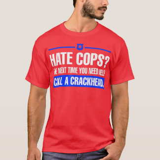 Hate Cops Next Time You Need Help Call A Crackhead T-Shirt