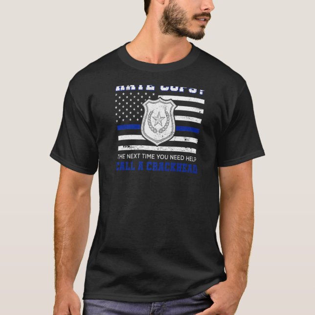 Hate Cops The Next Time You Need Help Call A Crack T-Shirt (Front)