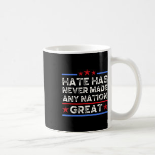 Hate Has Never Made Any Nation Great, Anti Trump, Coffee Mug