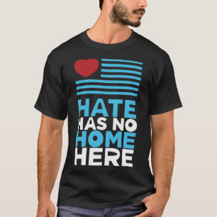 Hate Has No Home Here Equality and Peace Advocacy T-Shirt