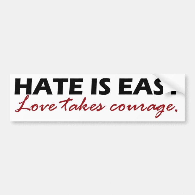 Hate is easy. Love takes courage. Bumper Sticker (Front)