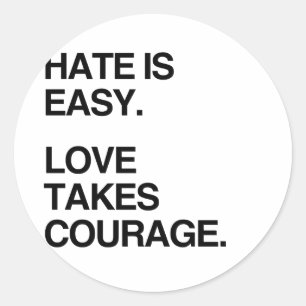 HATE IS EASY. LOVE TAKES COURAGE CLASSIC ROUND STICKER
