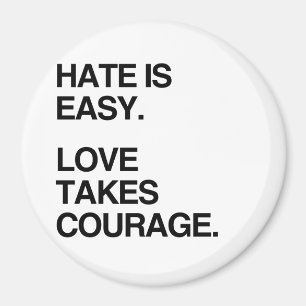 HATE IS EASY. LOVE TAKES COURAGE MAGNET