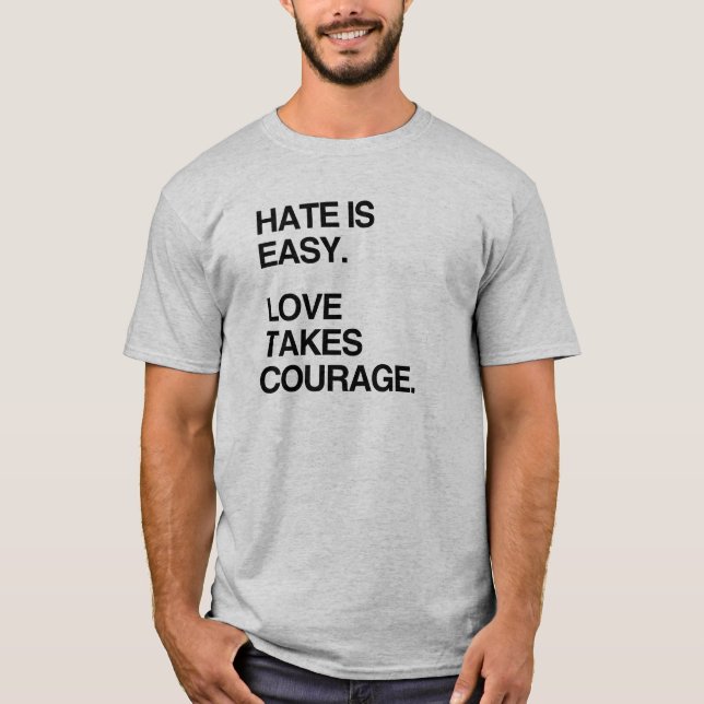 HATE IS EASY. LOVE TAKES COURAGE T-Shirt (Front)