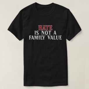Hate is not a family value T-Shirt