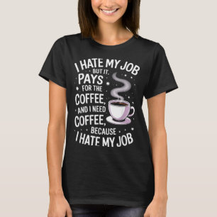 Hate Job But Pays For Coffee Funny Work Humour T-Shirt