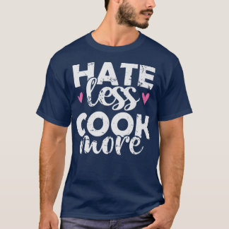 Hate less Cook more Cook Food Kitchen T-Shirt