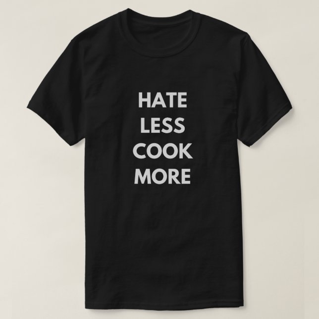 Hate Less, Cook More Inspirational T-Shirt (Design Front)
