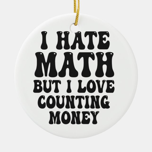 Hate Math But Love Counting Money Funny Get Rich  Ceramic Ornament (Front)