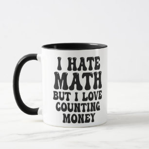 Hate Math But Love Counting Money Funny Get Rich Mug