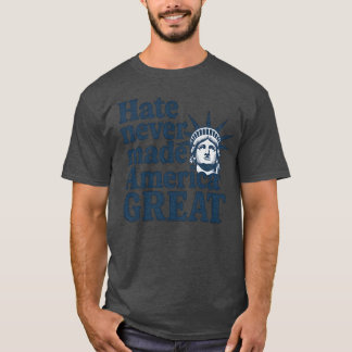 Hate never made America great T-Shirt