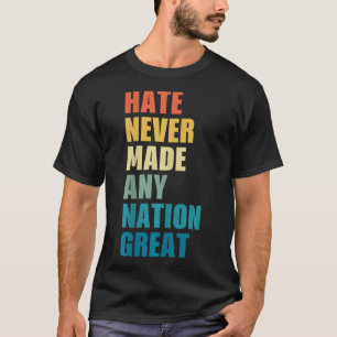 Hate Never Made Any Nation Great Anti-trump 2020 E T-Shirt