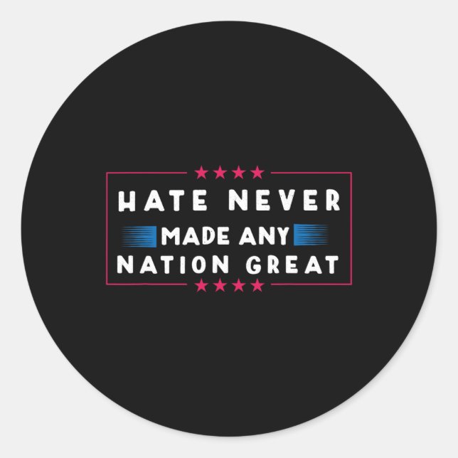 Hate Never Made Any Nation Great  Classic Round Sticker (Front)