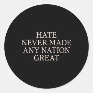 Hate Never Made Any Nation Great, Funny Anti Classic Round Sticker